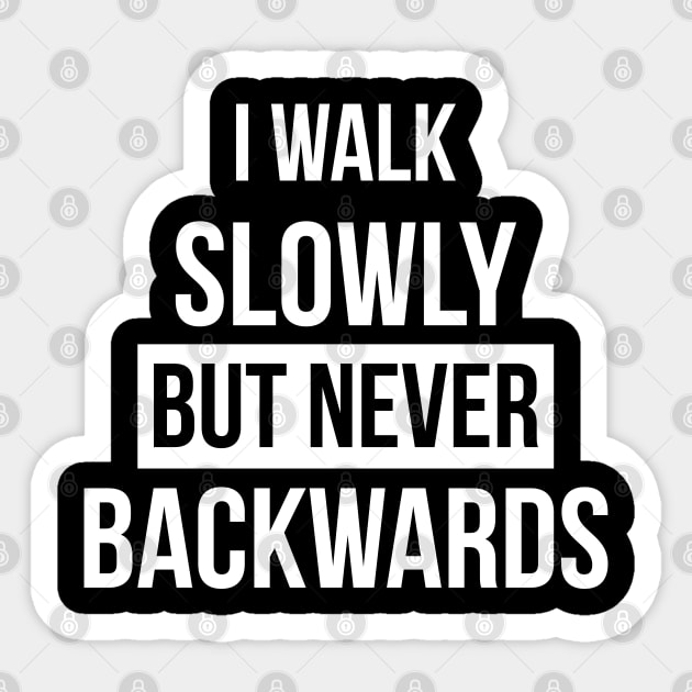 I walk slowly but never backwards Motivational Quote Sticker by BadDesignCo